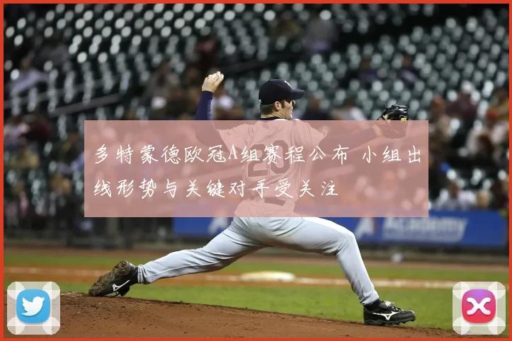 多特蒙德欧冠A组赛程公布 小组出线形势与关键对手受关注