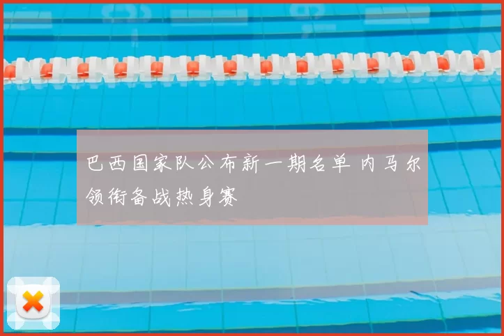 巴西国家队公布新一期名单 内马尔领衔备战热身赛