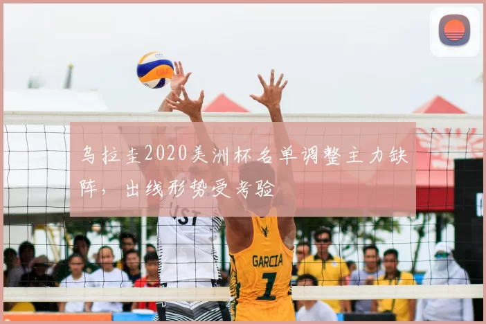 乌拉圭2020美洲杯名单调整主力缺阵，出线形势受考验